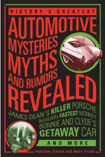 Historys Greatest Automotive Mysteries, Myths, and Rumors Revealed: James Deans Killer Porsche, NASCARs Fastest Monkey, Bonnie and Clydes Getaway