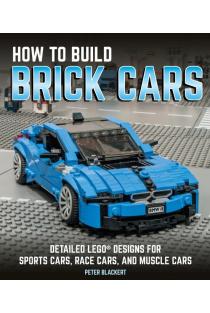 How to Build Brick Cars: Detailed Lego Designs for Sports Cars, Race Cars, and Muscle Cars