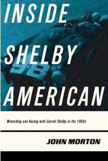 Inside Shelby American: Wrenching and Racing with Carroll Shelby in the 1960s
