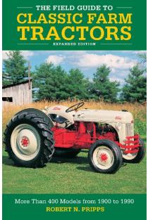 The Field Guide to Classic Farm Tractors, Expanded Edition: More Than 400 Models from 1900 to 1990