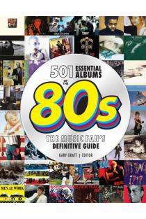 501 Essential Albums of the 80s: The Music Fans Definitive Guide