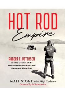 Hot Rod Empire: Robert E. Petersen and the Creation of the Worlds Most Popular Car and Motorcycle Magazines