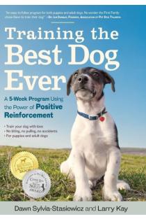Training the Best Dog Ever: A 5-Week Program Using the Power of Positive Reinforcement