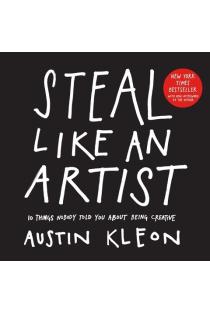 Steal Like an Artist: 10 Things Nobody Told You About Being Creative
