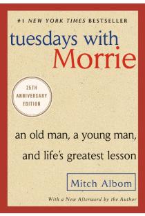 Tuesdays with Morrie: An Old Man, a Young Man, and Lifes Greatest Lesson, 25th Anniversary Edition