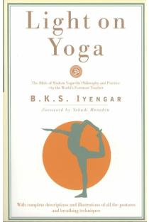 Light on Yoga: The Bible of Modern Yoga - Its Philosophy and Practice - By the Worlds Foremost Teacher