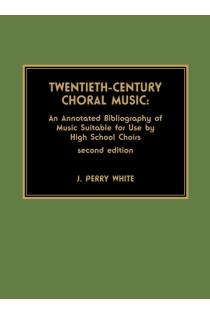 Twentieth-Century Choral Music: An Annotated Bibliography of Music Suitable for Use by High School Choirs