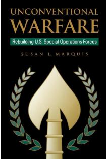Unconventional Warfare: Rebuilding U.S. Special Operation Forces