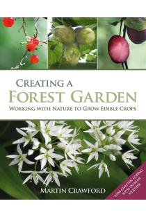 Creating a Forest Garden: Working with Nature to Grow Edible Crops
