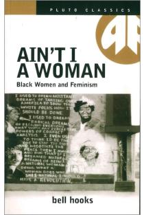 Aint I a Woman: Black Women and Feminism