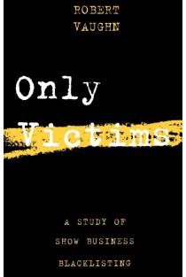 Only Victims: A Study of Show Business Blacklisting