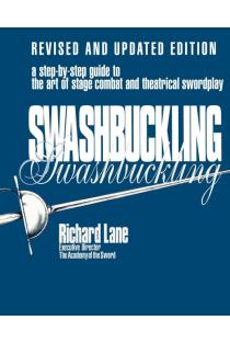 Swashbuckling: A Step-by-Step Guide to the Art of Stage Combat & Theatrical Swordplay