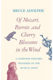 Of Mozart, Parrots, Cherry Blossoms in the Wind: A Composer Explores Mysteries of the Musical Mind
