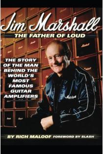 Jim Marshall - The Father of Loud: The Story of the Man Behind the Worlds Most Famous Guitar Amplifiers