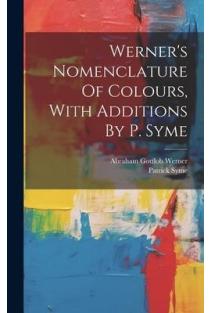 Werners Nomenclature Of Colours, With Additions By P. Syme
