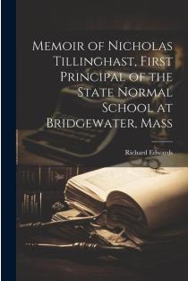 Memoir of Nicholas Tillinghast, First Principal of the State Normal School at Bridgewater, Mass