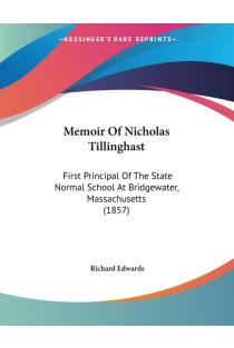 Memoir Of Nicholas Tillinghast: First Principal Of The State Normal School At Bridgewater, Massachusetts (1857)