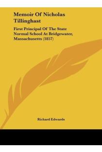 Memoir Of Nicholas Tillinghast: First Principal Of The State Normal School At Bridgewater, Massachusetts (1857)
