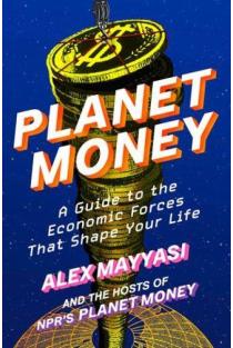 Planet Money: A Guide to the Economic Forces That Shape Your Life