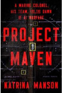 Project Maven: A Marine Colonel, His Team, and the Dawn of AI Warfare