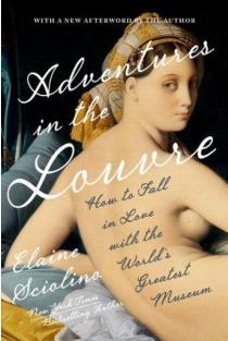Adventures in the Louvre: How to Fall in Love with the Worlds Greatest Museum