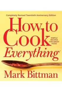 How to Cook Everything: Completely Revised Twentieth Anniversary Edition: Simple Recipes for Great Food
