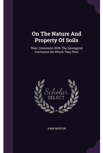On The Nature And Property Of Soils: Their Connexion With The Geological Formation On Which They Rest