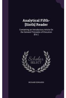 Analytical Fifth-[Sixth] Reader: Containing an Introductory Article On the General Principles of Elocution [Etc.]