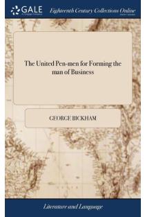 The United Pen-Men for Forming the Man of Business Or, the Young-Man's Copy-Book; Containing Various Examples Necessary in Trade and Merchandise... . All Which Are Written by Several Eminent Masters