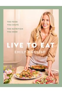 Live to Eat: The food you crave, the nutrition you need: The instant #1 Sunday Times bestseller