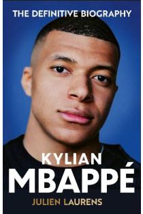 Kylian Mbappe: The Definitive Biography of the World Cup Star
