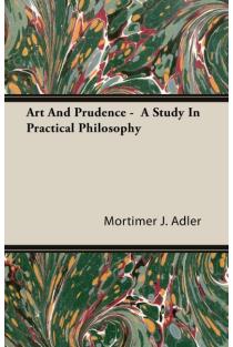 Art And Prudence - A Study In Practical Philosophy