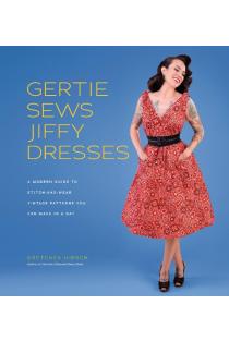Gertie Sews Jiffy Dresses: A Modern Guide to Stitch-and-Wear Vintage Patterns You Can Make in an Afternoon
