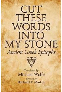 Cut These Words Into My Stone: Ancient Greek Epitaphs