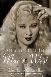 She Always Knew How: Mae West : A Personal Biography