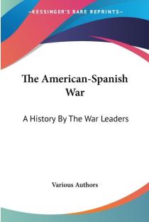 The American-Spanish War: A History By The War Leaders