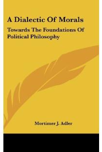 A Dialectic Of Morals Towards The Foundations Of Political Philosophy