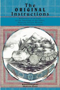 The Original Instructions: Reflections of an Elder on the Teachings of the Elders, Adapting Ancient Wisdom to the Twenty-First Century