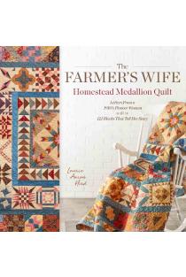 The Farmers Wife Homestead Medallion Quilt: Letters from a 1910s Pioneer Woman and the 121 Blocks That Tell Her Story