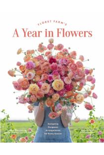 Floret Farms A Year in Flowers
