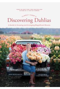Floret Farms Discovering Dahlias: A Guide to Growing and Arranging Magnificent Blooms