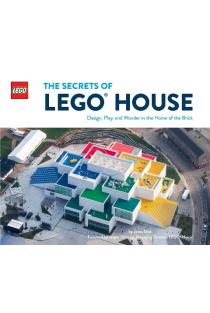 The Secrets of LEGO® House: Design, Play, and Wonder in the Home of the Brick