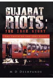 Gujarat Riots: the True Story: The Truth of the 2002 Riots
