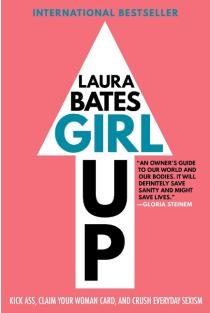 Girl Up: Kick Ass, Claim Your Woman Card, and Crush Everyday Sexism