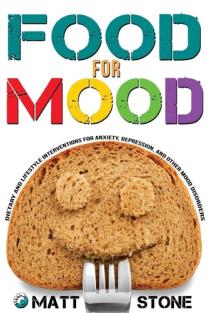 Food for Mood Dietary and Lifestyle Interventions for Anxiety, Depression, and Other Mood Disorders