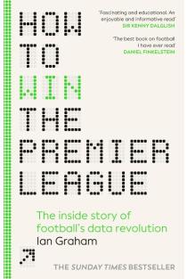 How to Win the Premier League: The Inside Story of Footballs Data Revolution