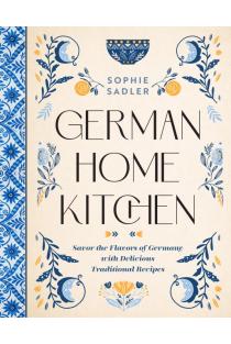 German Home Kitchen: Traditional Recipes That Capture the Flavors of Germany