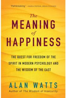 The Meaning of Happiness: The Quest for Freedom of the Spirit in Modern Psychology and the Wisdom of the East