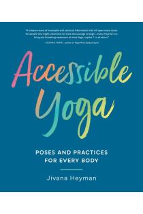 Accessible Yoga: Poses and Practices for Every Body