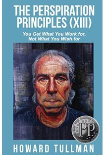 The Perspiration Principles (Volume XIII) You Get What You Work For, Not What You Wish For